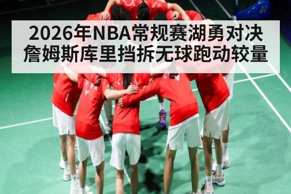 2026年NBA常规赛湖勇对决詹姆斯库里挡拆无球跑动较量